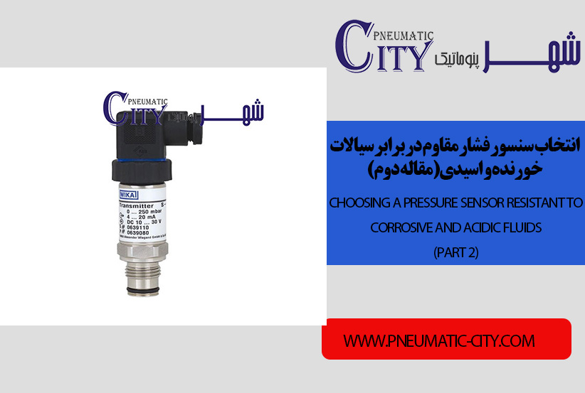 انتخاب سنسور فشار مقاوم در برابر سیالات خورنده و اسیدی(مقاله دوم)